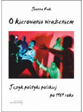 O kierowaniu wrażeniem; Język polityki polskiej po 1989 roku